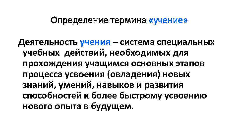 Определение термина «учение» Деятельность учения – система специальных учебных действий, необходимых для прохождения учащимся