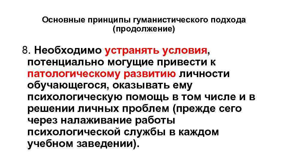 Основные принципы гуманистического подхода (продолжение) 8. Необходимо устранять условия, потенциально могущие привести к патологическому