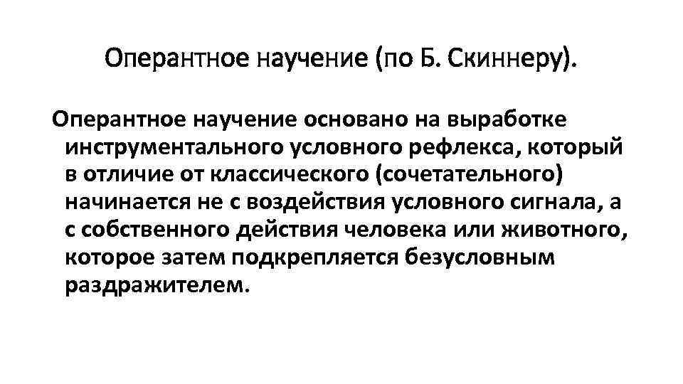 Оперантное научение (по Б. Скиннеру). Оперантное научение основано на выработке инструментального условного рефлекса, который