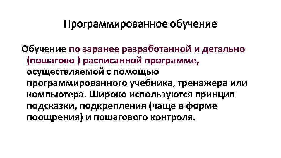 Программированное обучение Обучение по заранее разработанной и детально (пошагово ) расписанной программе, осуществляемой с