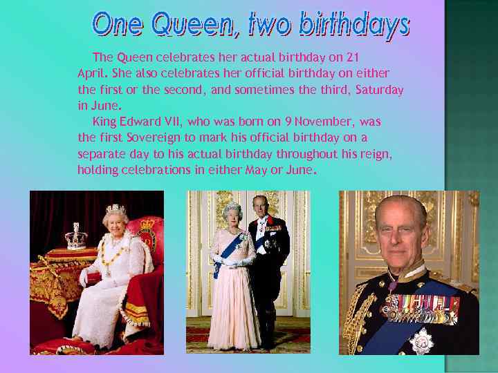 The Queen celebrates her actual birthday on 21 April. She also celebrates her official