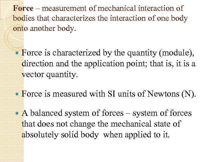 Force – measurement of mechanical interaction of bodies that characterizes the interaction of one