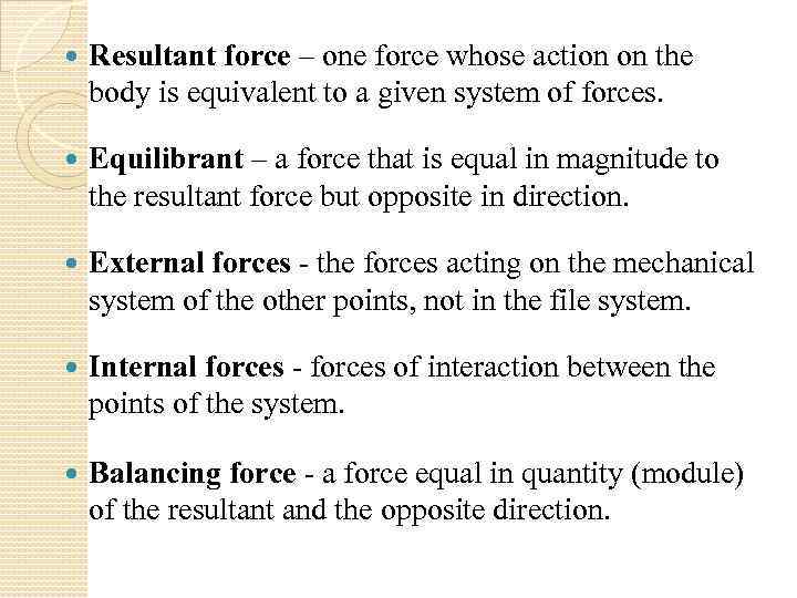  Resultant force – one force whose action on the body is equivalent to