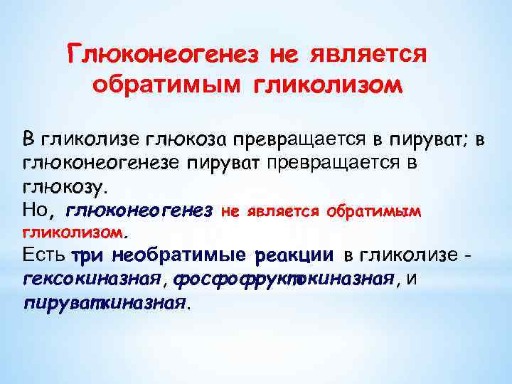 Глюконеогенез не является обратимым гликолизом В гликолизе глюкоза превращается в пируват; в глюконеогенезе пируват