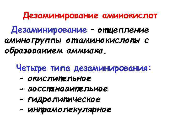 Дезаминирование аминокислот Дезаминирование – отщепление аминогруппы от аминокислоты с образованием аммиака. Четыре типа дезаминирования: