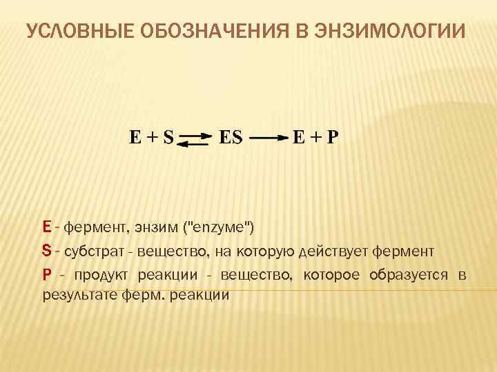 УСЛОВНЫЕ ОБОЗНАЧЕНИЯ В ЭНЗИМОЛОГИИ Е - фермент, энзим (