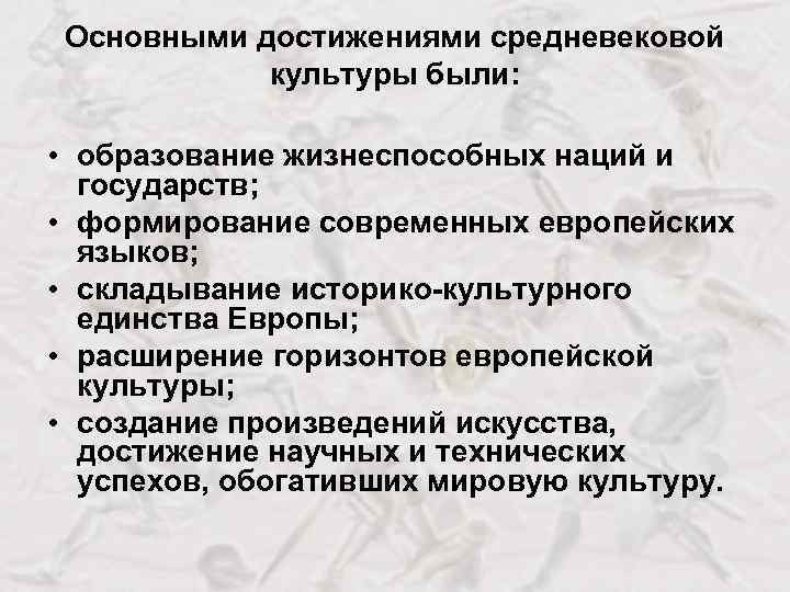 Основными достижениями средневековой культуры были: • образование жизнеспособных наций и государств; • формирование современных