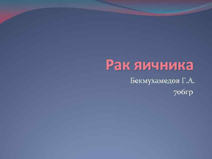 Рак яичника Бекмухамедов Г. А. 706 гр 