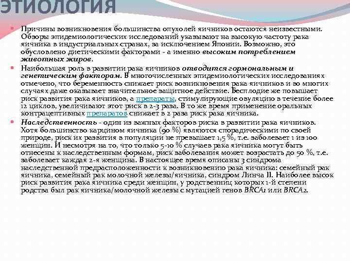 ЭТИОЛОГИЯ Причины возникновения большинства опухолей яичников остаются неизвестными. Обзоры эпидемиологических исследований указывают на высокую