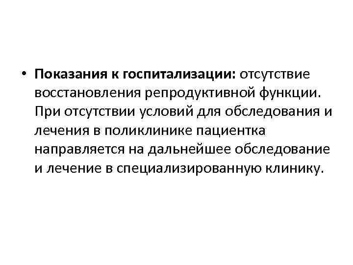  • Показания к госпитализации: отсутствие восстановления репродуктивной функции. При отсутствии условий для обследования