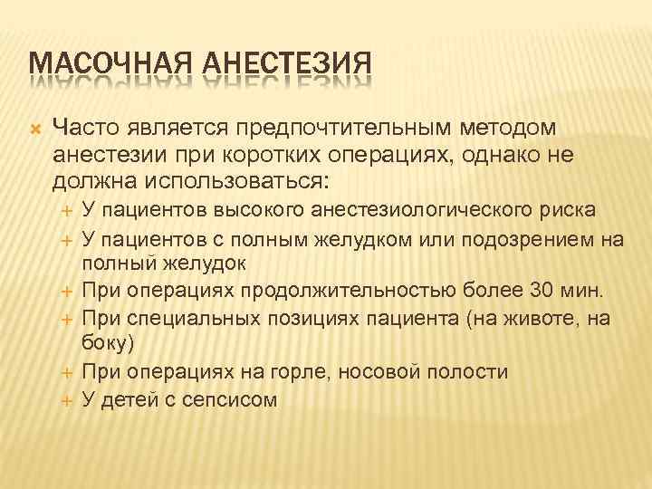 МАСОЧНАЯ АНЕСТЕЗИЯ Часто является предпочтительным методом анестезии при коротких операциях, однако не должна использоваться: