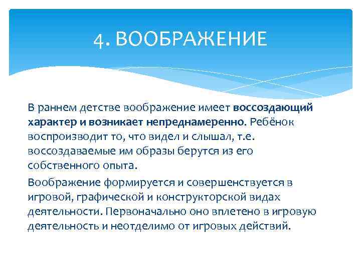 4. ВООБРАЖЕНИЕ В раннем детстве воображение имеет воссоздающий характер и возникает непреднамеренно. Ребёнок воспроизводит