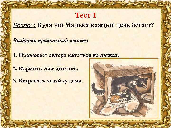 Тест 1 Вопрос: Куда это Малька каждый день бегает? Выбрать правильный ответ: 1. Провожает