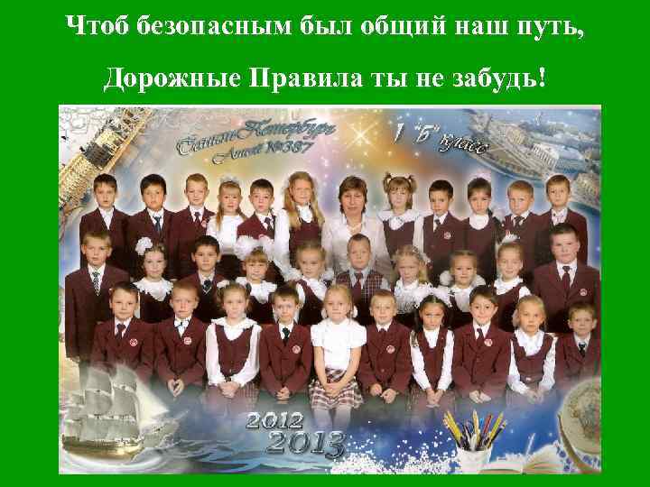 Чтоб безопасным был общий наш путь, Дорожные Правила ты не забудь! 