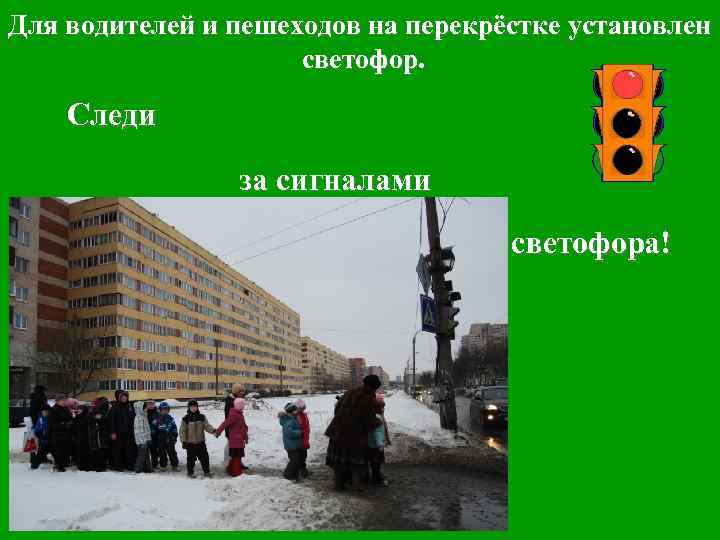 Для водителей и пешеходов на перекрёстке установлен светофор. Следи за сигналами светофора! 