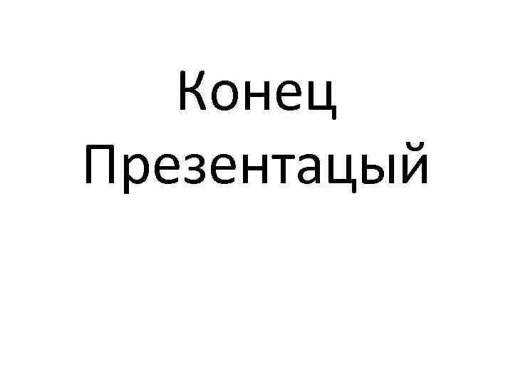 Конец Презентацый 