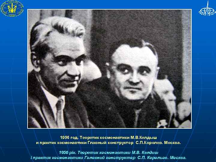 1956 год. Теоретик космонавтики М. В. Келдыш и практик космонавтики Главный конструктор С. П.