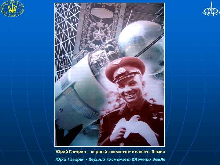 Юрий Гагарин – первый космонавт планеты Земля Юрій Гагарін - перший космонавт планети Земля