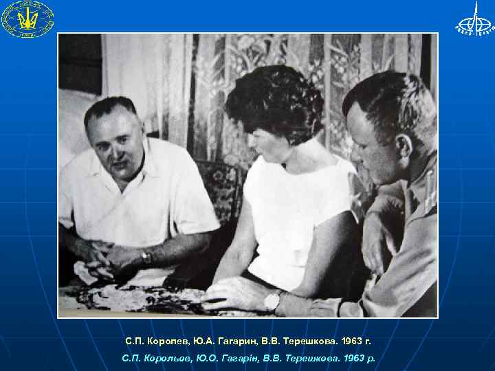 С. П. Королев, Ю. А. Гагарин, В. В. Терешкова. 1963 г. С. П. Корольов,