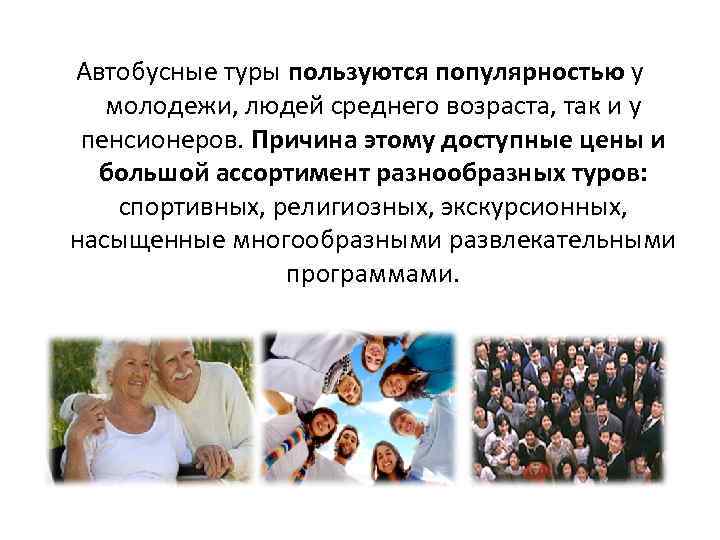 Автобусные туры пользуются популярностью у молодежи, людей среднего возраста, так и у пенсионеров. Причина