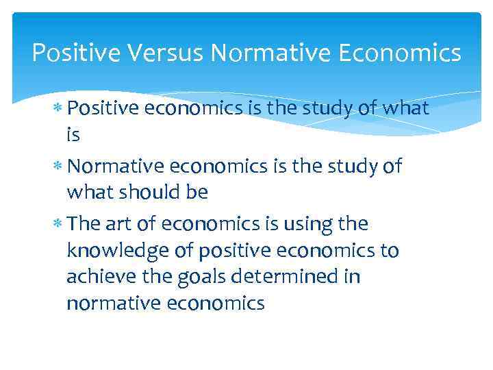 Positive Versus Normative Economics Positive economics is the study of what is Normative economics