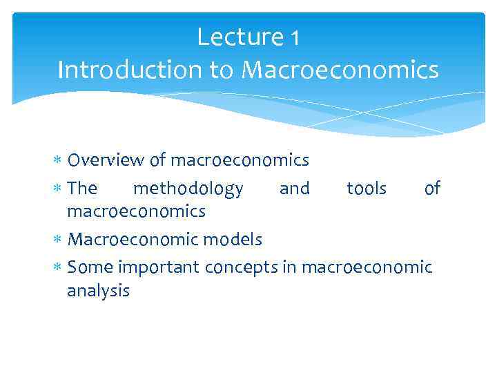 Lecture 1 Introduction to Macroeconomics Overview of macroeconomics The methodology and tools of macroeconomics