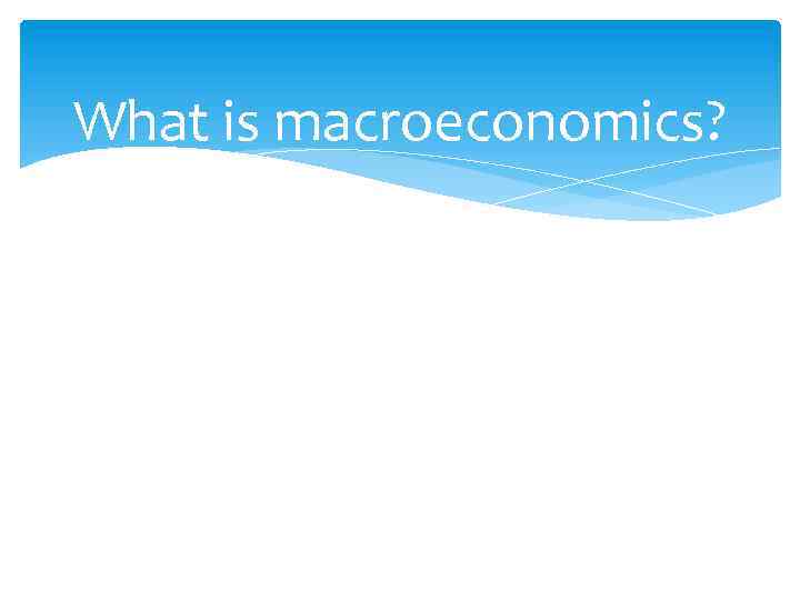 What is macroeconomics? 