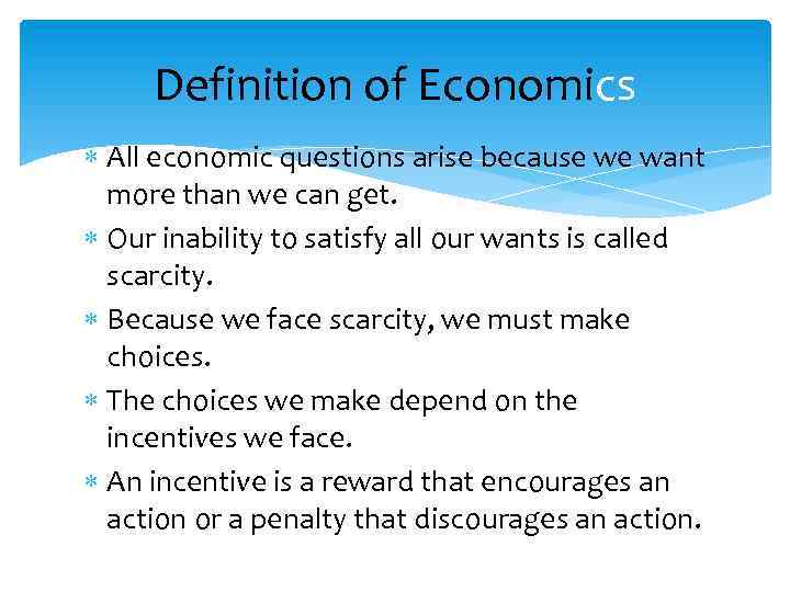 Definition of Economics All economic questions arise because we want more than we can