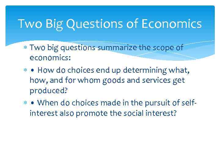 Two Big Questions of Economics Two big questions summarize the scope of economics: •