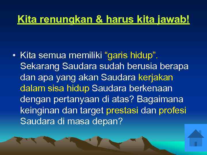 Kita renungkan & harus kita jawab! • Kita semua memiliki “garis hidup”. Sekarang Saudara