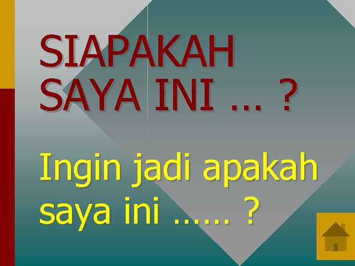 SIAPAKAH SAYA INI … ? Ingin jadi apakah saya ini …… ? 