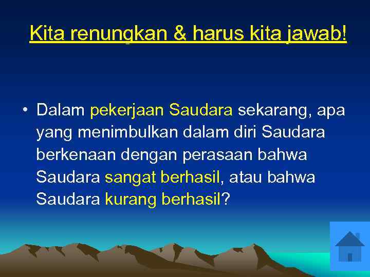 Kita renungkan & harus kita jawab! • Dalam pekerjaan Saudara sekarang, apa yang menimbulkan