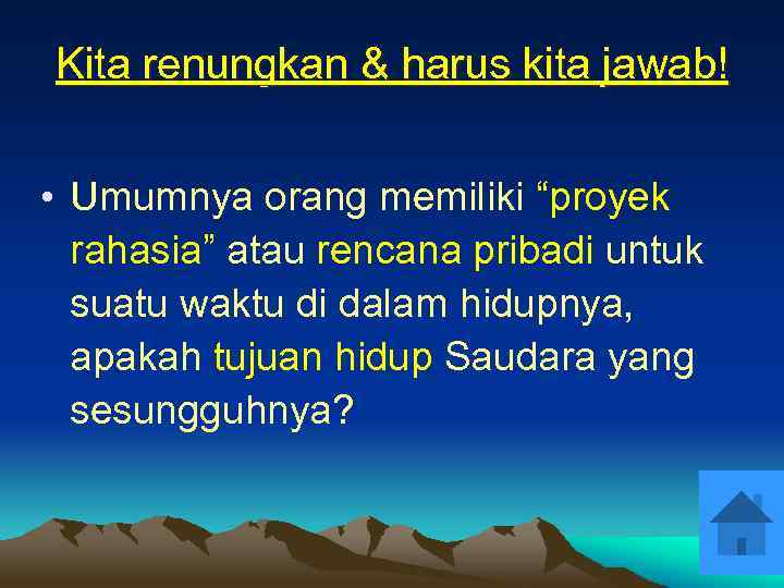 Kita renungkan & harus kita jawab! • Umumnya orang memiliki “proyek rahasia” atau rencana