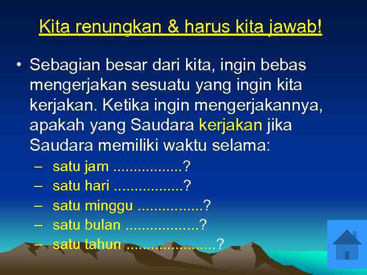 Kita renungkan & harus kita jawab! • Sebagian besar dari kita, ingin bebas mengerjakan