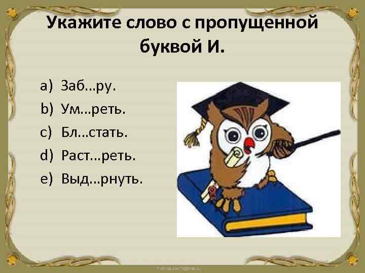 Укажите слово с пропущенной буквой И. a) b) c) d) e) Заб…ру. Ум…реть. Бл…стать.