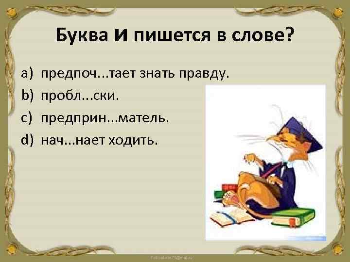 Буква и пишется в слове? a) b) c) d) предпоч. . . тает знать