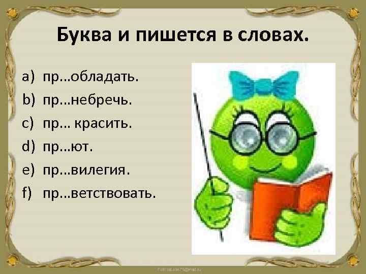 Буква и пишется в словах. a) b) c) d) e) f) пр…обладать. пр…небречь. пр…