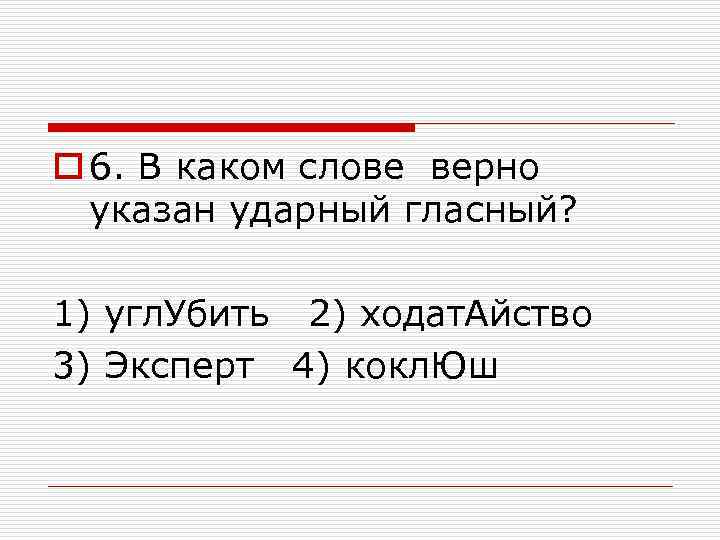 o 6. В каком слове верно указан ударный гласный? 1) угл. Убить 2) ходат.