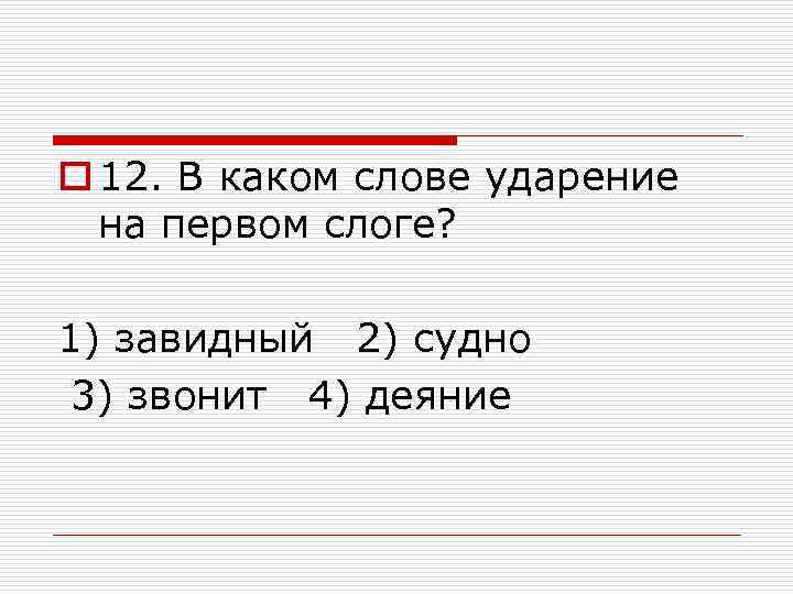 o 12. В каком слове ударение на первом слоге? 1) завидный 2) судно 3)