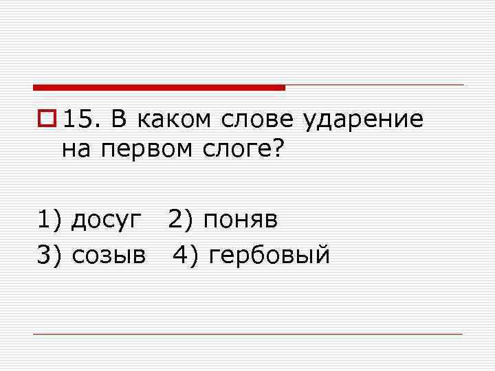 o 15. В каком слове ударение на первом слоге? 1) досуг 2) поняв 3)