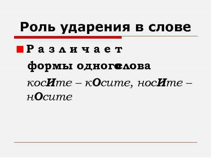 Роль ударения в слове Различает формы одного слова кос. Ите – к. Осите, нос.