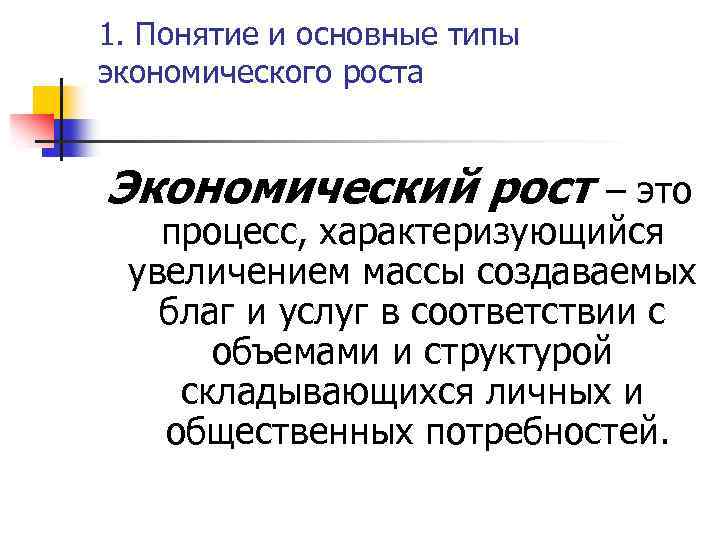 1. Понятие и основные типы экономического роста Экономический рост – это процесс, характеризующийся увеличением
