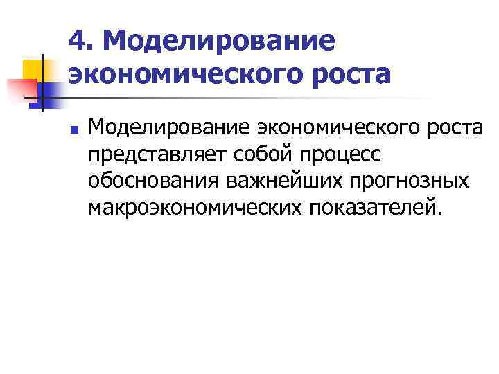 4. Моделирование экономического роста n Моделирование экономического роста представляет собой процесс обоснования важнейших прогнозных