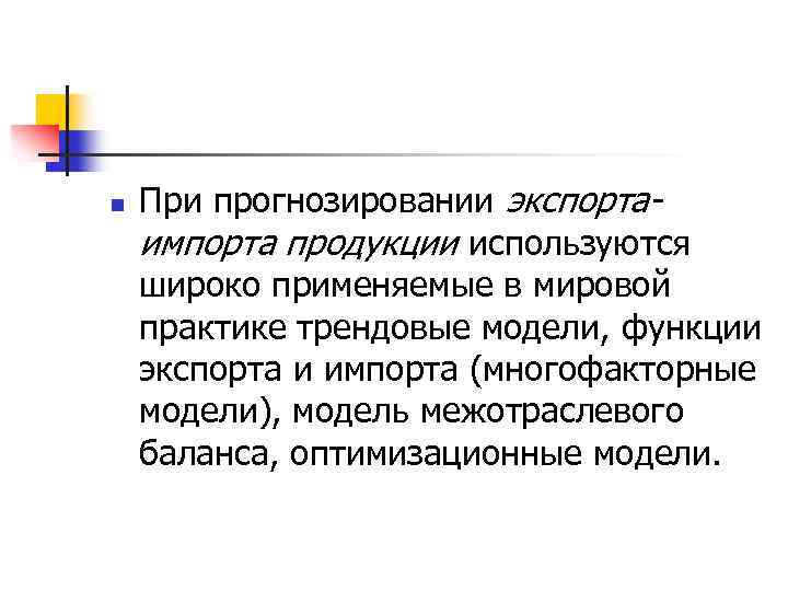 n При прогнозировании экспортаимпорта продукции используются широко применяемые в мировой практике трендовые модели, функции