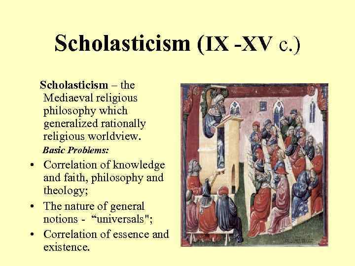 Scholasticism (ІХ -ХV c. ) Scholasticism – the Mediaeval religious philosophy which generalized rationally