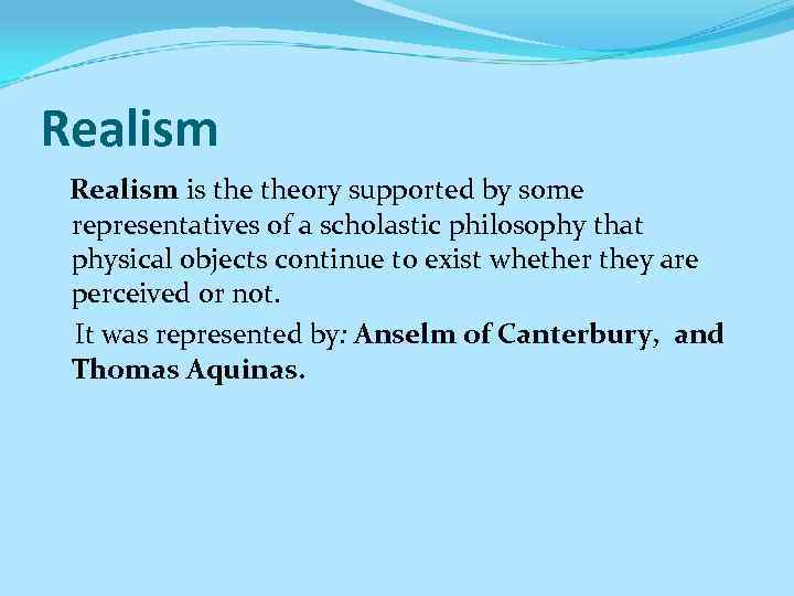 Realism is theory supported by some representatives of a scholastic philosophy that physical objects