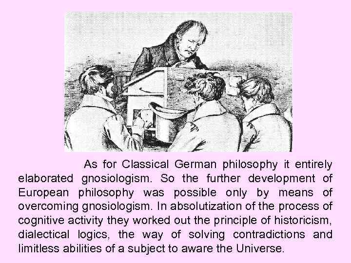 As for Classical German philosophy it entirely elaborated gnosiologism. So the further development of