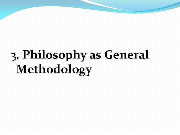 3. Philosophy as General Methodology 
