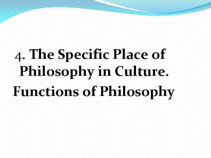 4. The Specific Place of Philosophy in Culture. Functions of Philosophy 