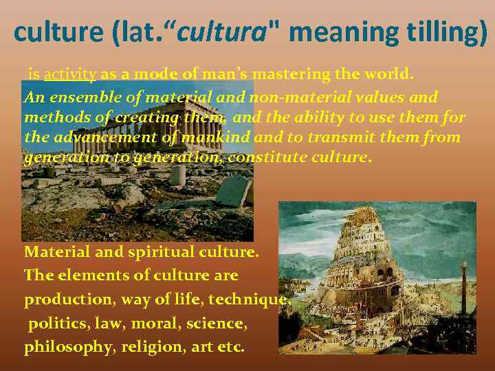 culture (lat. “cultura" meaning tilling) is activity as a mode of man’s mastering the